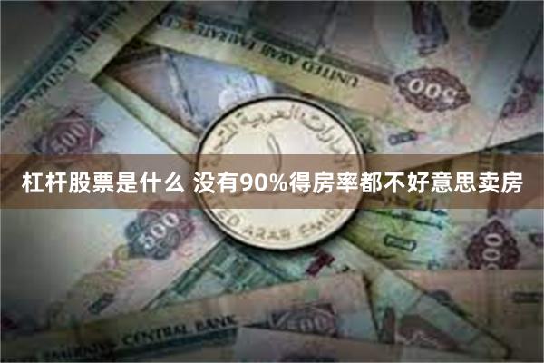 杠杆股票是什么 没有90%得房率都不好意思卖房